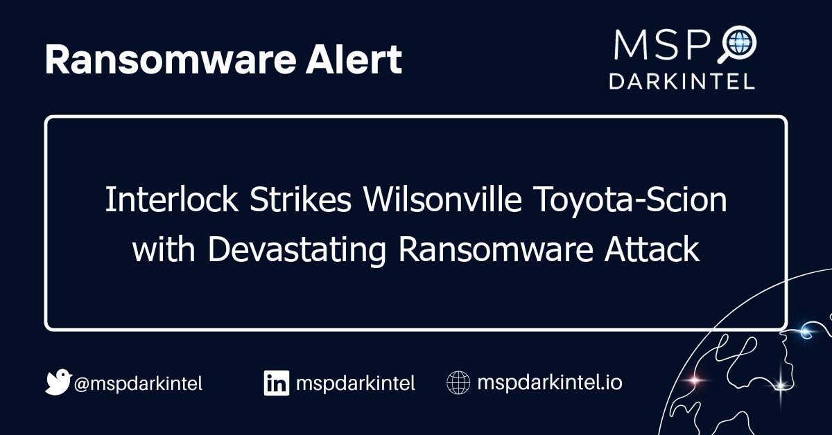 Interlock Strikes Wilsonville Toyota-Scion with Devastating Ransomware Attack